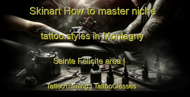 Skinart How to master niche tattoo styles in Montagny Sainte Felicite area | TattooTraining | TattooClasses | SkinartTraining-France